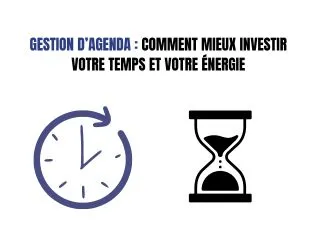 Gestion d’agenda : Comment mieux investir votre temps et votre énergie ?